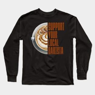 Support Your Local Barista Coffee Latte Lover Long Sleeve T-Shirt